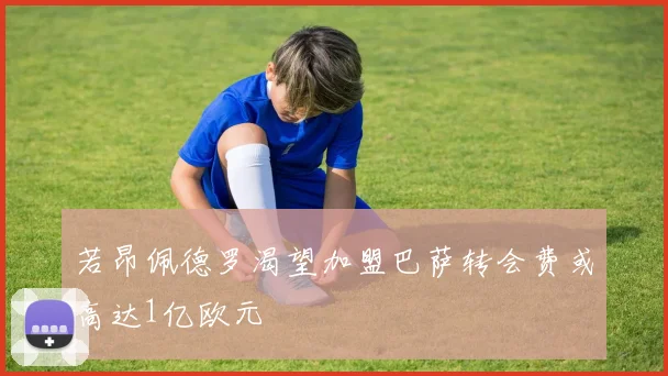 若昂佩德罗渴望加盟巴萨转会费或高达1亿欧元